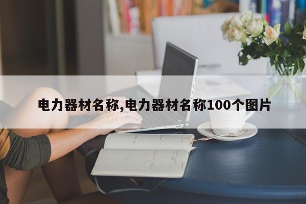 电力器材名称,电力器材名称100个图片